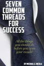 7 Common Threads for Success. All The Things You Should Do Before You Open Your Mouth - Michael J. Nicola