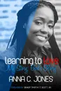 LEARNING TO LOVE .MY STORY, GOD.S GLORY. - ANNA C. JONES