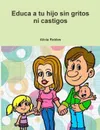 Educa a tu Hijo sin gritos ni castigos - Alícia Robles