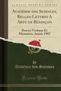 Academie des Sciences, Belles-Lettres A Arts de Besancon. Proces-Verbaux Et Memoires, Annee 1907 (Classic Reprint) - Académie des Sciences