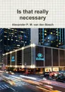 Is that really necessary - Alexander P. M. van den Bosch