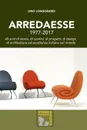 Arredaesse 1977 - 2017. 40 anni di storie, di uomini, di progetti, di design, di architetture e eccellenze italiane nel mondo - Lino Longobardi