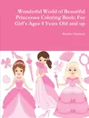 Wonderful World of Beautiful Princesses Coloring Book. For Girl.s Ages 4 Years Old and up - Beatrice Harrison