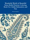 Wonderful World of Beautiful Stress Relief Patterns Coloring Book For Adults Relaxation and Fun - Beatrice Harrison