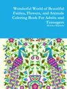Wonderful World of Beautiful Fairies, Flowers, and Animals Coloring Book For Adults and Teenagers - Beatrice Harrison