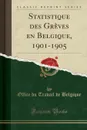 Statistique des Greves en Belgique, 1901-1905 (Classic Reprint) - Office du Travail de Belgique