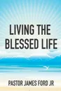 Living the Blessed Life - JAMES FORD JR