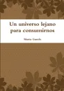 Un universo lejano para consumirnos - Marta Garcês