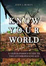 Know Your World. A Geographer.s Guide To The Anthropocene  Age - John J. Moran