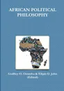 AFRICAN POLITICAL PHILOSOPHY - Godfrey O. Ozumba, Elijah O. John (Edited)