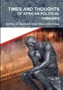 TIMES AND THOUGHTS OF AFRICAN POLITICAL THINKERS - Godfrey O. Ozumba, Elijah O. John (Edited)