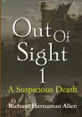 Out Of Sight 1. A Suspicious Death - Richard Hernaman Allen