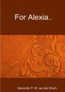 For Alexia.. - Alexander P. M. van den Bosch
