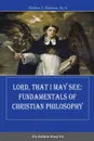 Lord, That I May See. Fundamentals of Christian Philosophy - Matthew Robinson