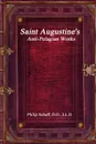 Saint Augustine.s Anti-Pelagian Works - Philip Schaff
