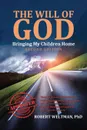 The Will of God. Bringing My Children Home: Second Edition - PhD Robert Weltman