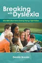 Breaking With Dyslexia. ADD/ADHD Aphasia Autism Stuttering Hearing . Sight Problems - Dennis Brooks