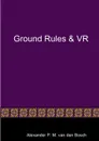Ground Rules . VR - Alexander P. M. van den Bosch