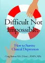 Difficult Not Impossible. How to Survive Clinical Depression - RMN MSc Craig Barton MA (Hons)