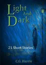 Light And Dark. 21 Short Stories - C.G. Harris