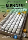 BLENDER - LA GUIDA DEFINITIVA - VOLUME 5 - Edizione 2 - Andrea Coppola