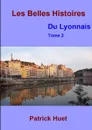 Les Belles histoires du Lyonnais - Tome 2 - Patrick HUET