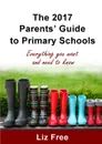 The 2017 Parents. Guide To Primary Schools - Liz Free