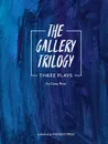 The Gallery Trilogy. Three Plays - Casey Ross