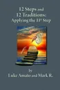 12 STEPS . 12 TRADITIONS. Applying the 11th STEP - Luke Amato, Mark R.