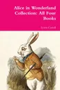 Alice in Wonderland Collection. All Four Books - Lewis Carroll