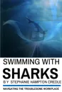 Swimming With Sharks. Navigating The Troublesome Workplace - Dr. Stephanie Hampton Credle