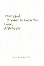 Dear God, I want to know You. Love, A Believer - D. Div. Pastor Joey Rogers