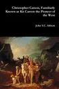 Christopher Carson, Familiarly Known as Kit Carson the Pioneer of the West - John S.C. Abbott