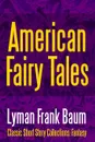 American Fairy Tales - Lyman Frank Baum