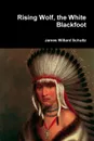 Rising Wolf, the White Blackfoot - James Willard Schultz