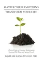 Master Your EmotionsNTransform Your Life. A Practical Guide to Conscious Transformation, Emotional Well-Being, and Spiritual Growth - HHC PhD David Lee Sheng Tin