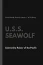 U.S.S. Seawolf. Submarine Raider of the Pacific - Gerold Frank, James D. Horan, J. M. Eckberg