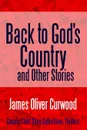 Back to God.s Country and Other Stories - James Oliver Curwood