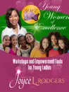 Young Women of Excellence. Workshops and Empowerment Tools for Young Ladies - Joyce L. Rodgers