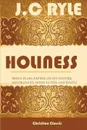 HOLINESS;BEING PLAIN PAPERS ON ITS NATURE, HINDRANCES, DIFFICULTIES AND ROOTS - J.C RYLE, Editor Rev Terry Kulakowski