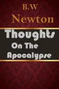 Thoughts on the Apocalypse - B.W Newton, Editor Rev Terry Kulakowski