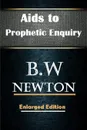 Aids to Prophetic Enquiry - B.W Newton, Editor Rev Terry Kulakowski