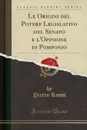 Le Origini del Potere Legislativo del Senato e l.Opinione di Pomponio (Classic Reprint) - Pietro Rossi