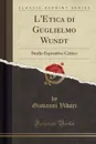 L.Etica di Guglielmo Wundt. Studio Espositivo-Critico (Classic Reprint) - Giovanni Vidari