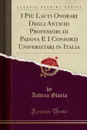 I Piu Lauti Onorarj Degli Antichi Professori di Padova E I Consorzj Universitarj in Italia (Classic Reprint) - Andrea Gloria