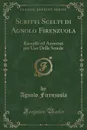 Scritti Scelti di Agnolo Firenzuola. Raccolti ed Annotati per Uso Delle Scuole (Classic Reprint) - Agnolo Firenzuola