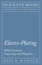 Electro-Plating - With Numerous Engravings and Diagrams - Paul N. Hasluck