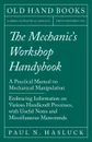 The Mechanic.s Workshop Handybook - A Practical Manual on Mechanical Manipulation - Embracing Information on Various Handicraft Processes, with Useful Notes and Miscellaneous Memoranda - Paul N. Hasluck