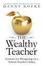 The Wealthy Teacher. Lessons for Prospering on a School Teacher.s Salary - Danny Kofke