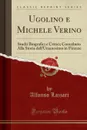 Ugolino e Michele Verino. Studii Biografici e Critici; Contributo Alla Storia dell.Umanesimo in Firenze (Classic Reprint) - Alfonso Lazzari